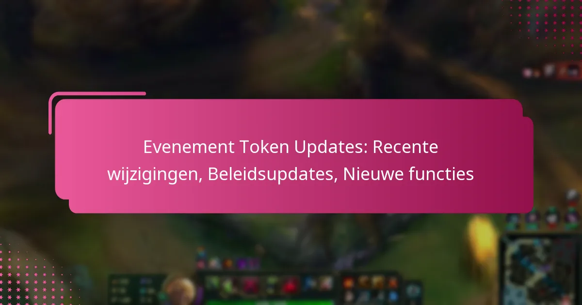 Evenement Token Updates: Recente wijzigingen, Beleidsupdates, Nieuwe functies