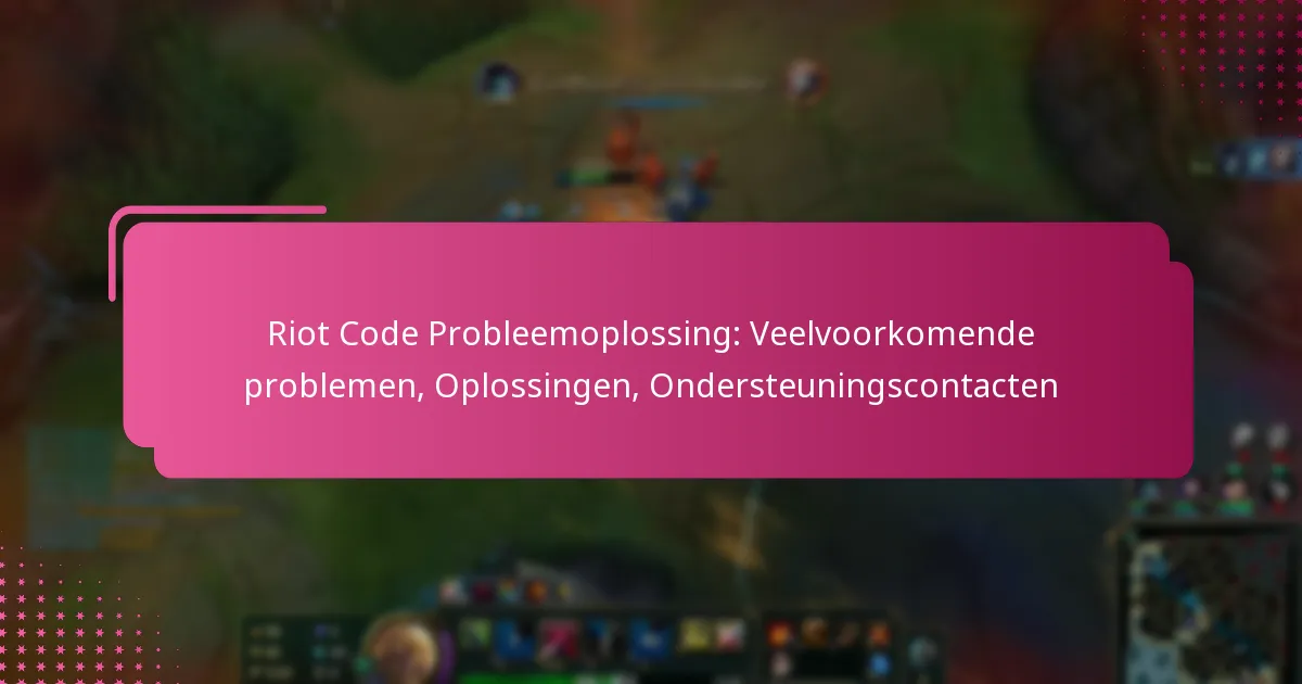 Riot Code Probleemoplossing: Veelvoorkomende problemen, Oplossingen, Ondersteuningscontacten