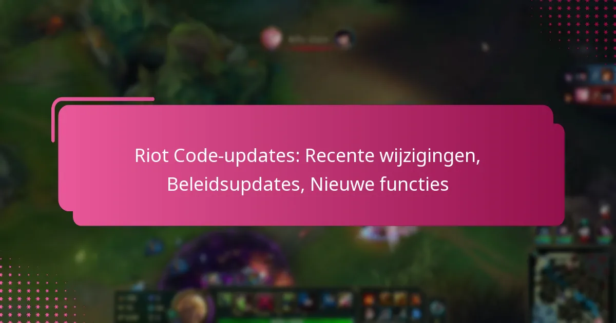 Riot Code-updates: Recente wijzigingen, Beleidsupdates, Nieuwe functies