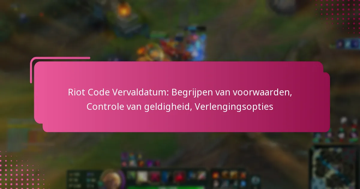 Riot Code Vervaldatum: Begrijpen van voorwaarden, Controle van geldigheid, Verlengingsopties