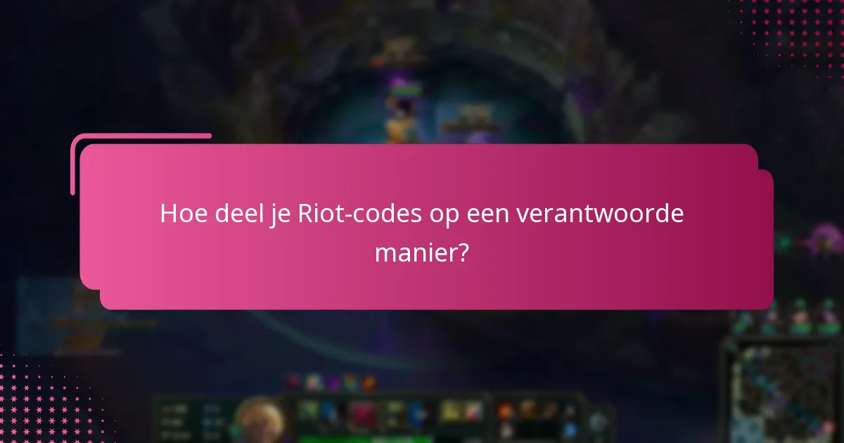 Hoe deel je Riot-codes op een verantwoorde manier?
