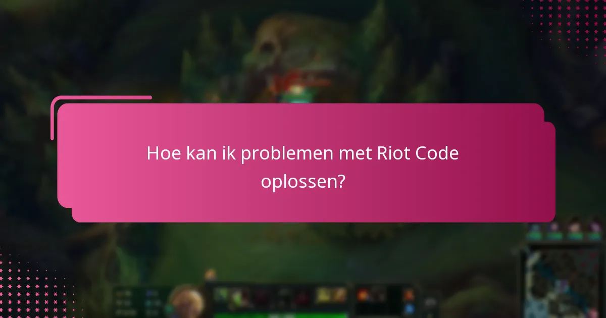 Hoe kan ik problemen met Riot Code oplossen?