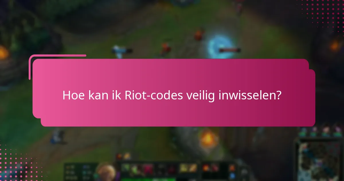 Hoe kan ik Riot-codes veilig inwisselen?