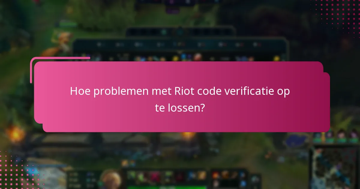 Wat zijn veelvoorkomende problemen met Riot code verificatie?