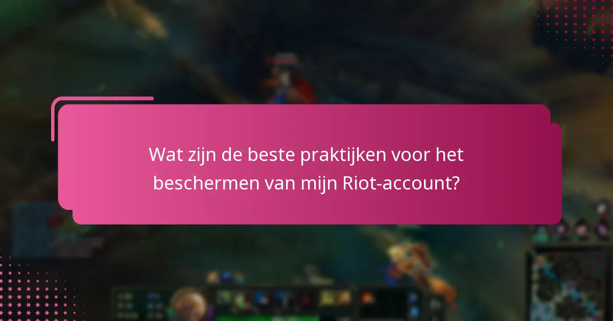 Wat zijn de beste praktijken voor het beschermen van mijn Riot-account?