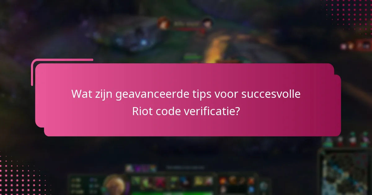 Wat zijn geavanceerde tips voor succesvolle Riot code verificatie?
