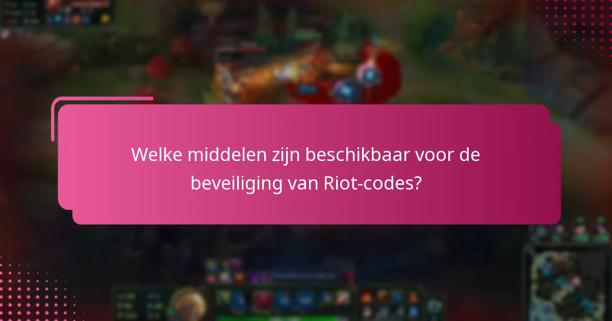Welke middelen zijn beschikbaar voor de beveiliging van Riot-codes?
